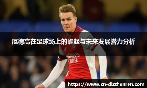 厄德高在足球场上的崛起与未来发展潜力分析